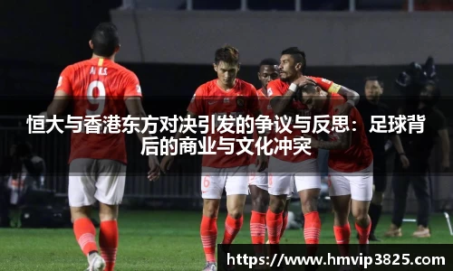 恒大与香港东方对决引发的争议与反思：足球背后的商业与文化冲突