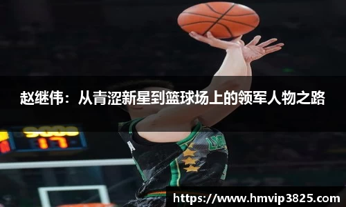 赵继伟：从青涩新星到篮球场上的领军人物之路